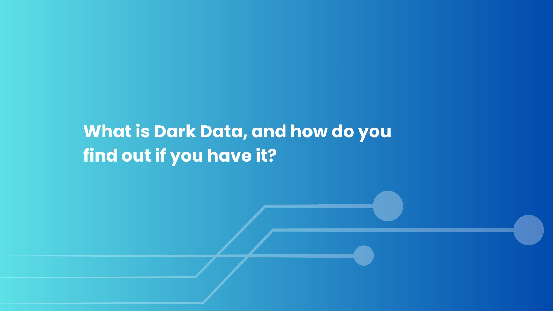 What is Dark Data, and how do you find out if you have it
